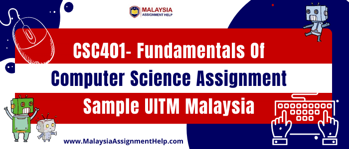 CSC401- Fundamentals of Computer Science Assignment Sample UITM Malaysia